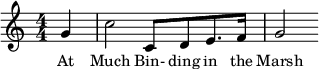 
\relative {\numericTimeSignature 
g' 
\bar "|" 
c2 \stemDown
^[
\set stemLeftBeamCount = 0
c,8 \stemUp
d 
\bar "" 
e8. 
f16] 
\bar "|" 
g2 \stemUp
}
\addlyrics { At Much Bin- ding in the Marsh }
\layout { \override Lyrics.LyricText.font-size = #0.1 }
