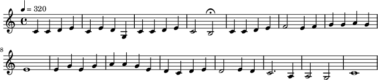 
\relative c'
{
\time 4/4
\tempo 4 =320
\key c \major
{c c d e|c e d g,|c c d e|c2 b2 \fermata|c4 c d e|f2 e4 f4|g g a g|e1|e4 g e g |a a g e|d c d e |d2 e4 d|c2. a4 |a2 g2 |c1 }
}
