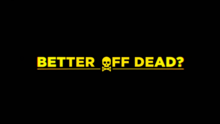 Yellow underlined text on a black background, spelling out "Better Off Dead?" in all-caps and a skull replacing the "O"