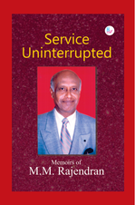 Service Uninterrupted: Memoirs of M. M. Rajendran Cover Image